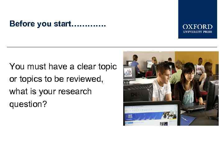 Before you start…………. You must have a clear topic or topics to be reviewed,