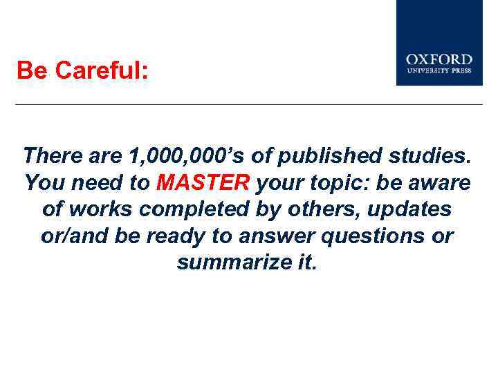 Be Careful: There are 1, 000’s of published studies. You need to MASTER your