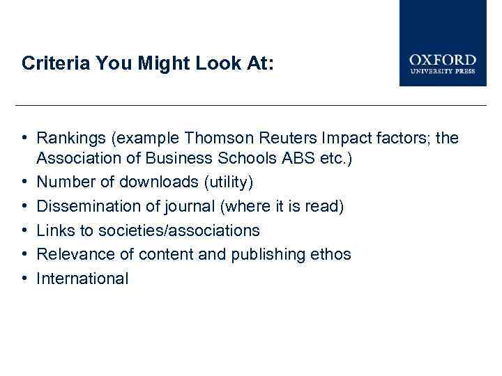 Criteria You Might Look At: • Rankings (example Thomson Reuters Impact factors; the Association