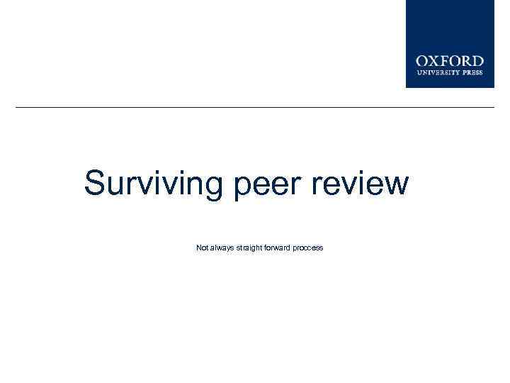 Surviving peer review Not always straight forward proccess 