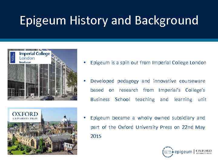 Epigeum History and Background • Epigeum is a spinaout from Imperial College London •