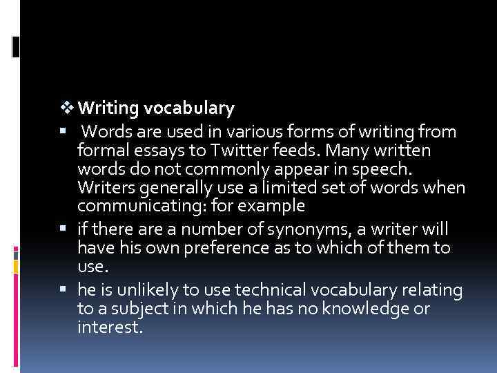 v Writing vocabulary Words are used in various forms of writing from formal essays
