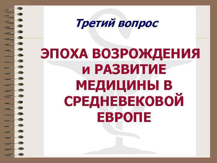 Третий вопрос ЭПОХА ВОЗРОЖДЕНИЯ и РАЗВИТИЕ МЕДИЦИНЫ В СРЕДНЕВЕКОВОЙ ЕВРОПЕ 