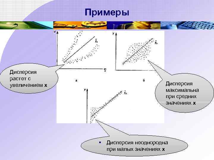 Примеры Дисперсия растет с увеличением х Дисперсия максимальна при средних значениях х § Дисперсия