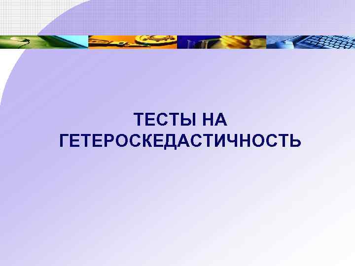 ТЕСТЫ НА ГЕТЕРОСКЕДАСТИЧНОСТЬ 