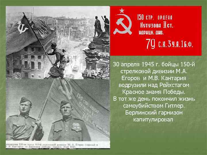 30 апреля 1945 г. бойцы 150 -й стрелковой дивизии М. А. Егоров и М.