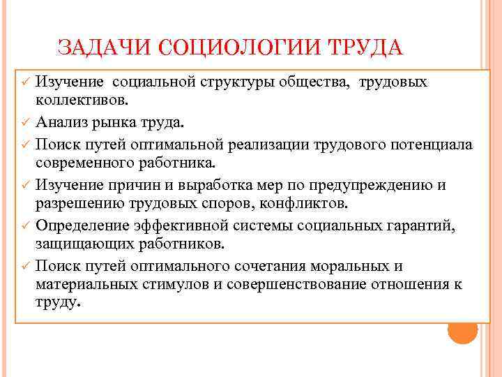 ЗАДАЧИ СОЦИОЛОГИИ ТРУДА ü ü ü Изучение социальной структуры общества, трудовых коллективов. Анализ рынка