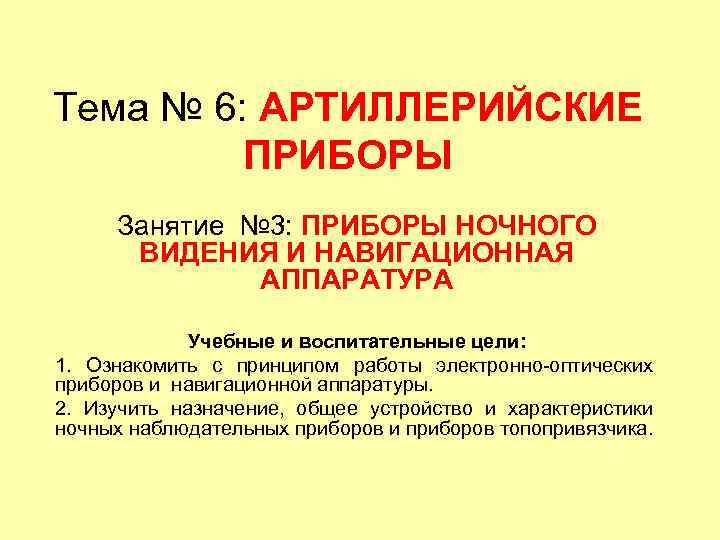 Тема № 6: АРТИЛЛЕРИЙСКИЕ ПРИБОРЫ Занятие № 3: ПРИБОРЫ НОЧНОГО ВИДЕНИЯ И НАВИГАЦИОННАЯ АППАРАТУРА