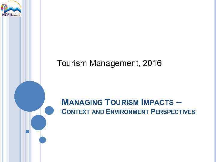Tourism Management, 2016 MANAGING TOURISM IMPACTS – CONTEXT AND ENVIRONMENT PERSPECTIVES 