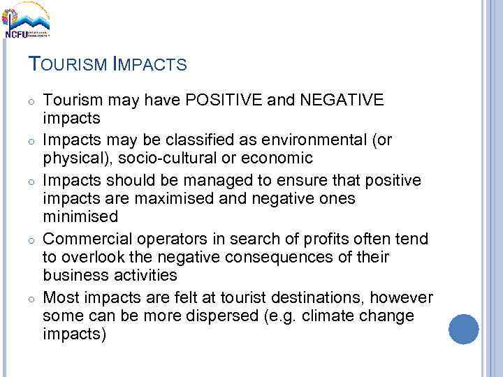TOURISM IMPACTS ○ ○ ○ Tourism may have POSITIVE and NEGATIVE impacts Impacts may
