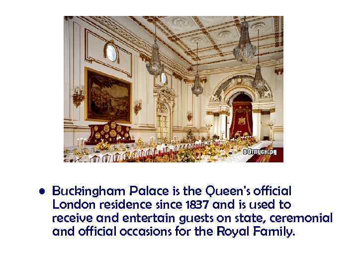  • Buckingham Palace is the Queen's official London residence since 1837 and is