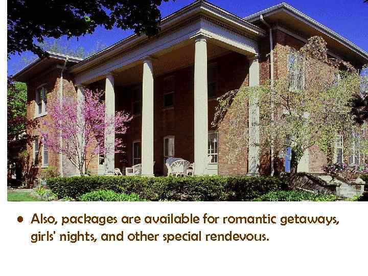  • Also, packages are available for romantic getaways, girls' nights, and other special