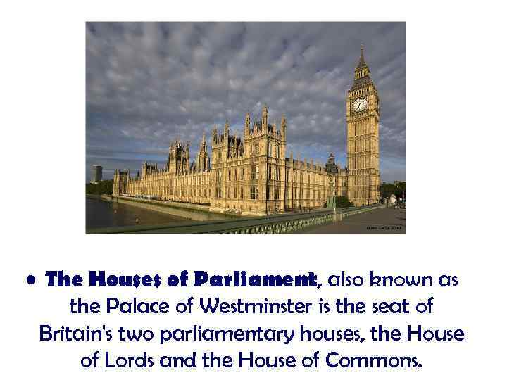  • The Houses of Parliament, also known as the Palace of Westminster is
