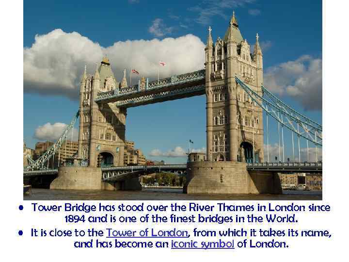  • Tower Bridge has stood over the River Thames in London since 1894