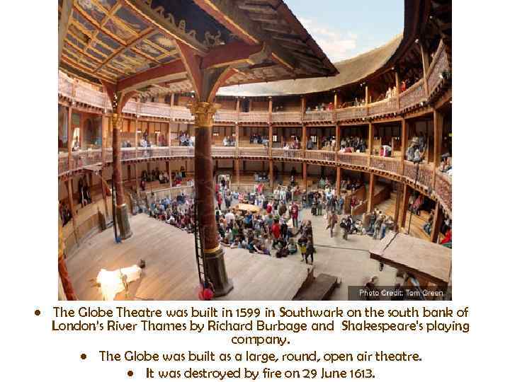  • The Globe Theatre was built in 1599 in Southwark on the south