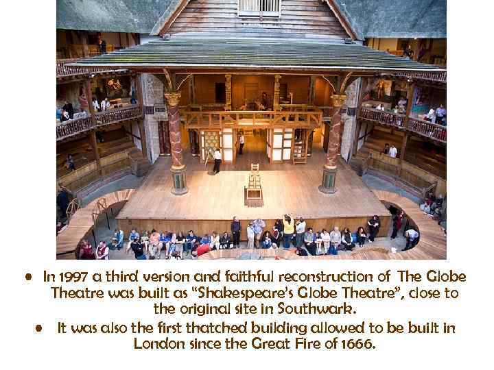  • In 1997 a third version and faithful reconstruction of The Globe Theatre