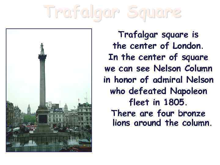 Trafalgar Square Trafalgar square is the center of London. In the center of square