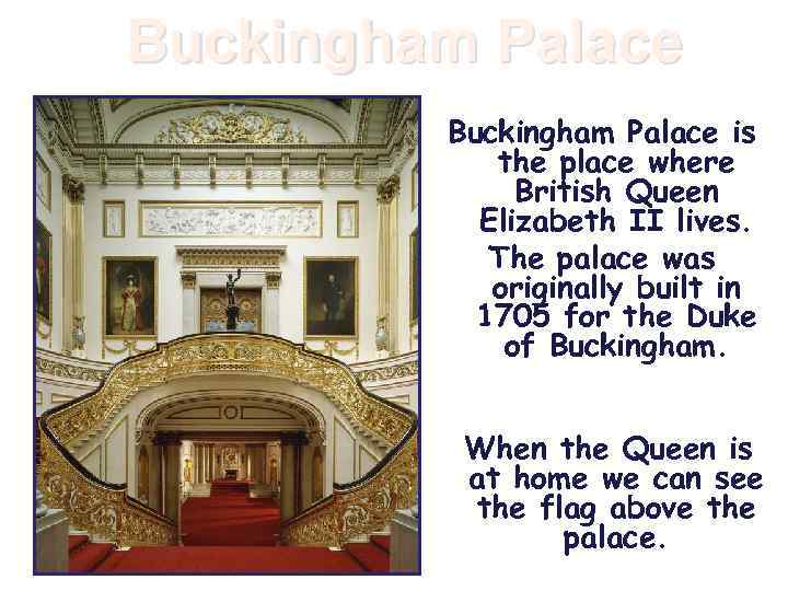 Buckingham Palace is the place where British Queen Elizabeth II lives. The palace was