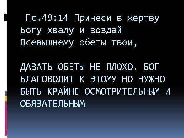 Пс. 49: 14 Принеси в жертву Богу хвалу и воздай Всевышнему обеты твои, ДАВАТЬ