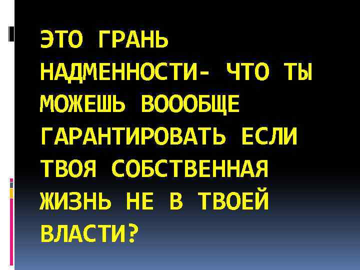 ЭТО ГРАНЬ НАДМЕННОСТИ- ЧТО ТЫ МОЖЕШЬ ВОООБЩЕ ГАРАНТИРОВАТЬ ЕСЛИ ТВОЯ СОБСТВЕННАЯ ЖИЗНЬ НЕ В