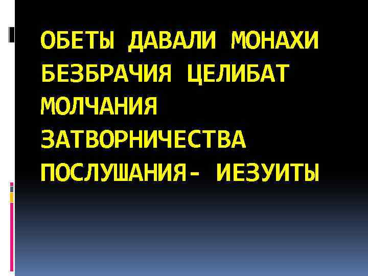 ОБЕТЫ ДАВАЛИ МОНАХИ БЕЗБРАЧИЯ ЦЕЛИБАТ МОЛЧАНИЯ ЗАТВОРНИЧЕСТВА ПОСЛУШАНИЯ- ИЕЗУИТЫ 