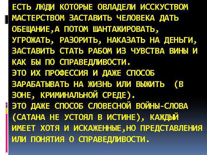 ЕСТЬ ЛЮДИ КОТОРЫЕ ОВЛАДЕЛИ ИССКУСТВОМ МАСТЕРСТВОМ ЗАСТАВИТЬ ЧЕЛОВЕКА ДАТЬ ОБЕЩАНИЕ, А ПОТОМ ШАНТАЖИРОВАТЬ, УГРОЖАТЬ,