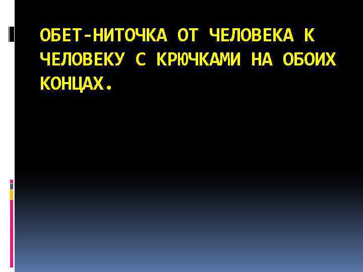 ОБЕТ-НИТОЧКА ОТ ЧЕЛОВЕКА К ЧЕЛОВЕКУ С КРЮЧКАМИ НА ОБОИХ КОНЦАХ. 