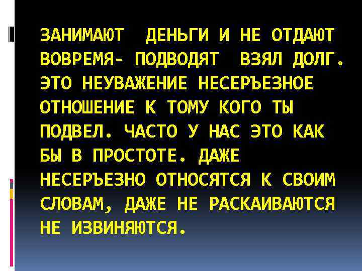 ЗАНИМАЮТ ДЕНЬГИ И НЕ ОТДАЮТ ВОВРЕМЯ- ПОДВОДЯТ ВЗЯЛ ДОЛГ. ЭТО НЕУВАЖЕНИЕ НЕСЕРЪЕЗНОЕ ОТНОШЕНИЕ К