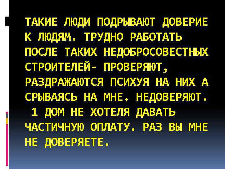ТАКИЕ ЛЮДИ ПОДРЫВАЮТ ДОВЕРИЕ К ЛЮДЯМ. ТРУДНО РАБОТАТЬ ПОСЛЕ ТАКИХ НЕДОБРОСОВЕСТНЫХ СТРОИТЕЛЕЙ- ПРОВЕРЯЮТ, РАЗДРАЖАЮТСЯ