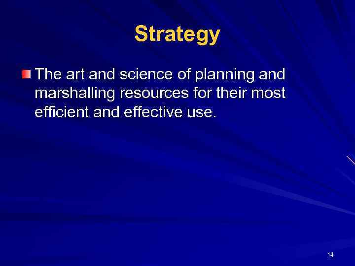 Strategy The art and science of planning and marshalling resources for their most efficient