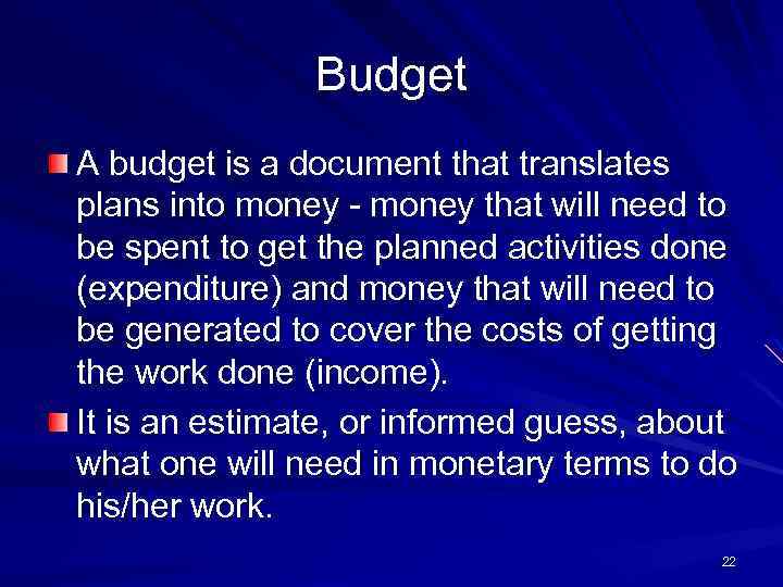 Budget A budget is a document that translates plans into money - money that