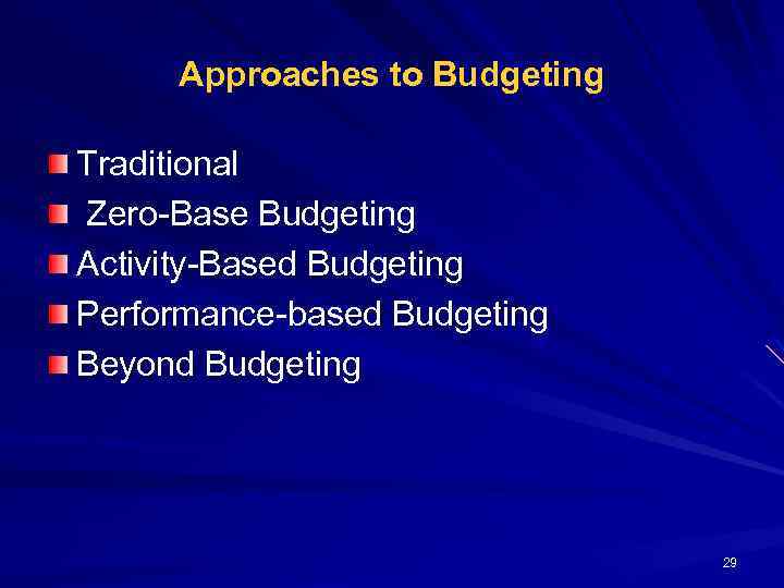 Approaches to Budgeting Traditional Zero-Base Budgeting Activity-Based Budgeting Performance-based Budgeting Beyond Budgeting 29 