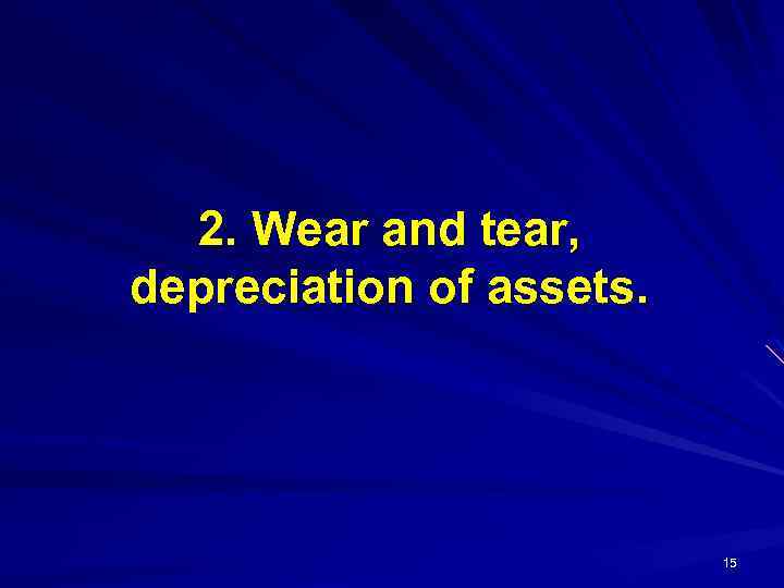 2. Wear and tear, depreciation of assets. 15 