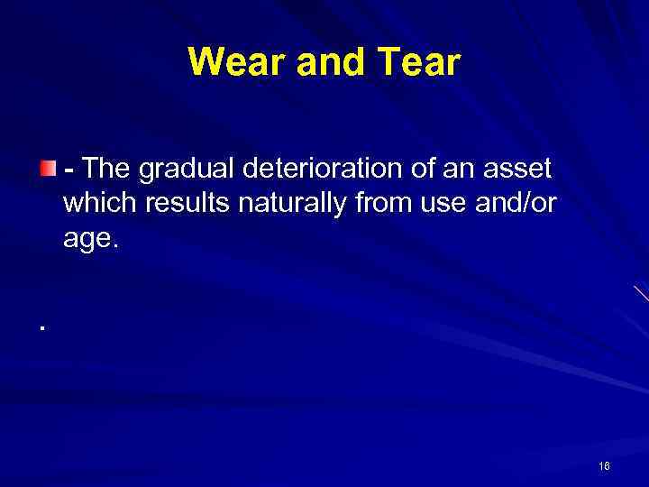 Wear and Tear - The gradual deterioration of an asset which results naturally from