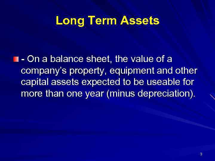 Long Term Assets - On a balance sheet, the value of a company’s property,