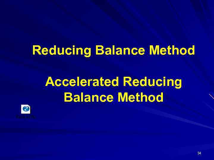 Reducing Balance Method Accelerated Reducing Balance Method 34 