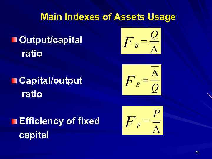 Main Indexes of Assets Usage Output/capital ratio Capital/output ratio Efficiency of fixed capital 43