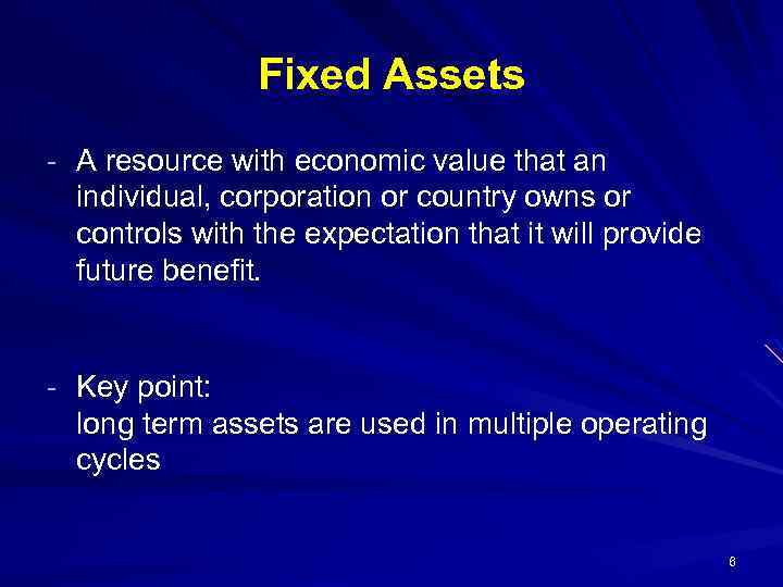 Fixed Assets - A resource with economic value that an individual, corporation or country