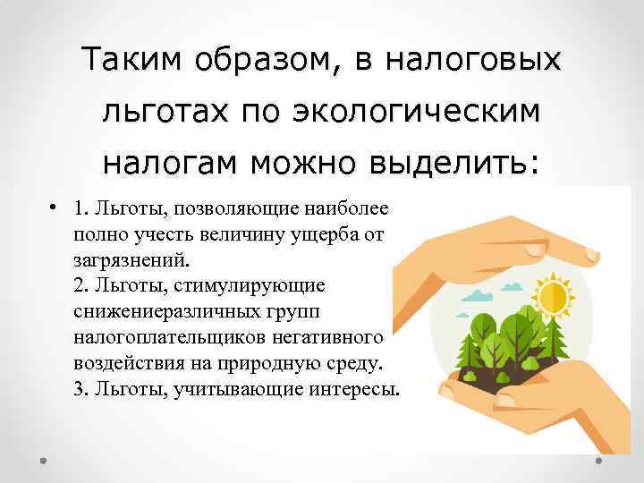 Таким образом, в налоговых льготах по экологическим налогам можно выделить: • 1. Льготы, позволяющие