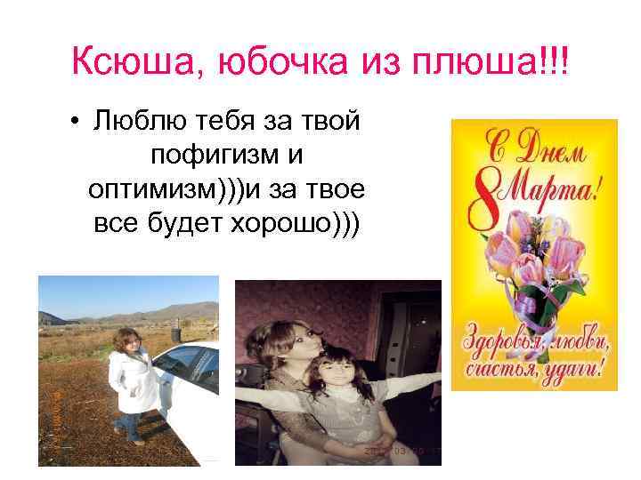 Ксюша, юбочка из плюша!!! • Люблю тебя за твой пофигизм и оптимизм)))и за твое