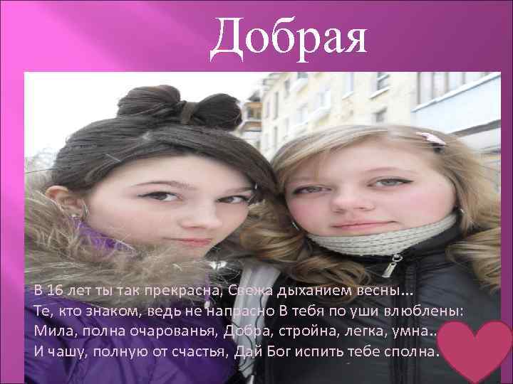 Добрая В 16 лет ты так прекрасна, Свежа дыханием весны. . . Те, кто