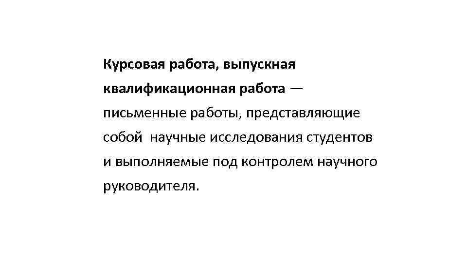 Курсовая работа, выпускная квалификационная работа — письменные работы, представляющие собой научные исследования студентов и