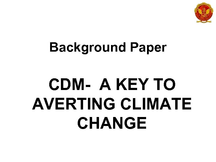 Background Paper CDM- A KEY TO AVERTING CLIMATE CHANGE 