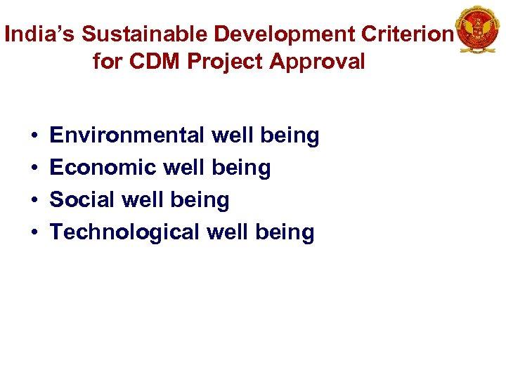 India’s Sustainable Development Criterion for CDM Project Approval • • Environmental well being Economic