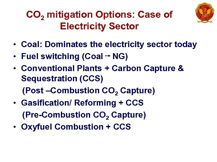 CO 2 mitigation Options: Case of Electricity Sector • Coal: Dominates the electricity sector