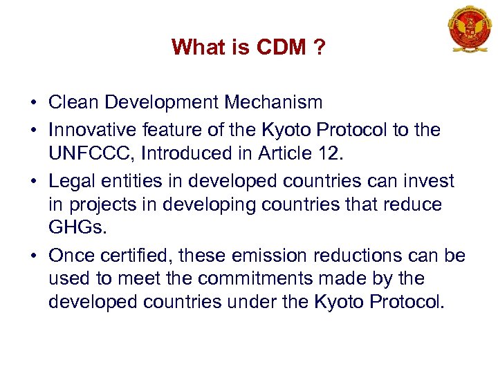 What is CDM ? • Clean Development Mechanism • Innovative feature of the Kyoto