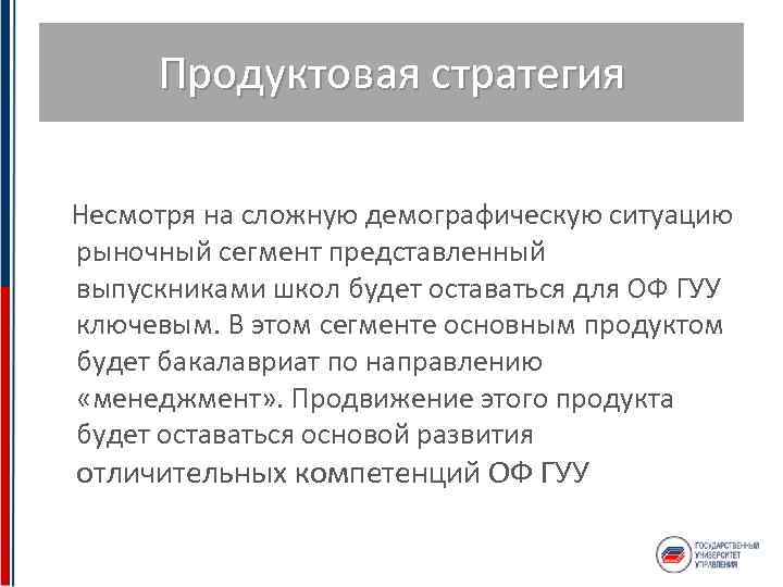 Продуктовая стратегия Несмотря на сложную демографическую ситуацию рыночный сегмент представленный выпускниками школ будет оставаться