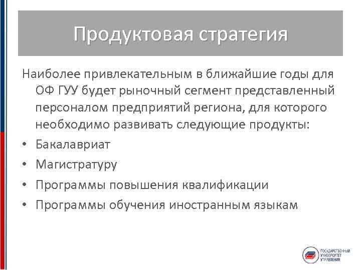 Продуктовая стратегия Наиболее привлекательным в ближайшие годы для ОФ ГУУ будет рыночный сегмент представленный