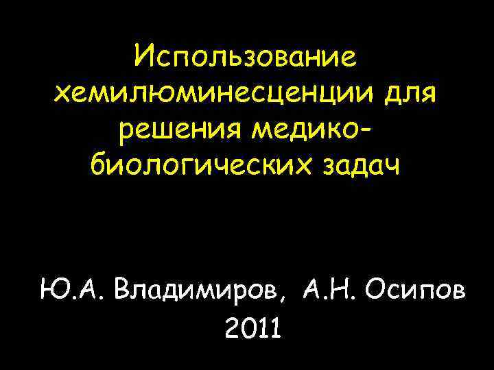 Использование хемилюминесценции для решения медикобиологических задач Ю. А. Владимиров, А. Н. Осипов 2011 