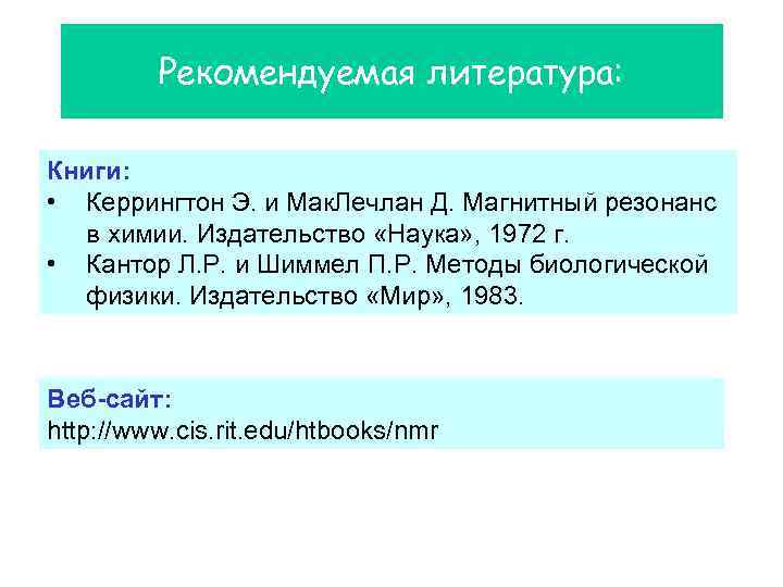 Рекомендуемая литература: Книги: • Керрингтон Э. и Мак. Лечлан Д. Магнитный резонанс в химии.